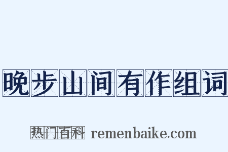 晚步山间有作组词是什么意思的图片